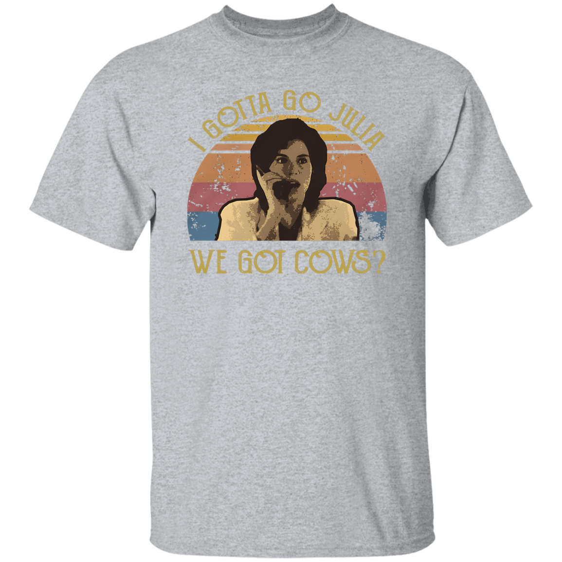 I Gotta Go Julia We Got Cows T-Shirt - ID16072419