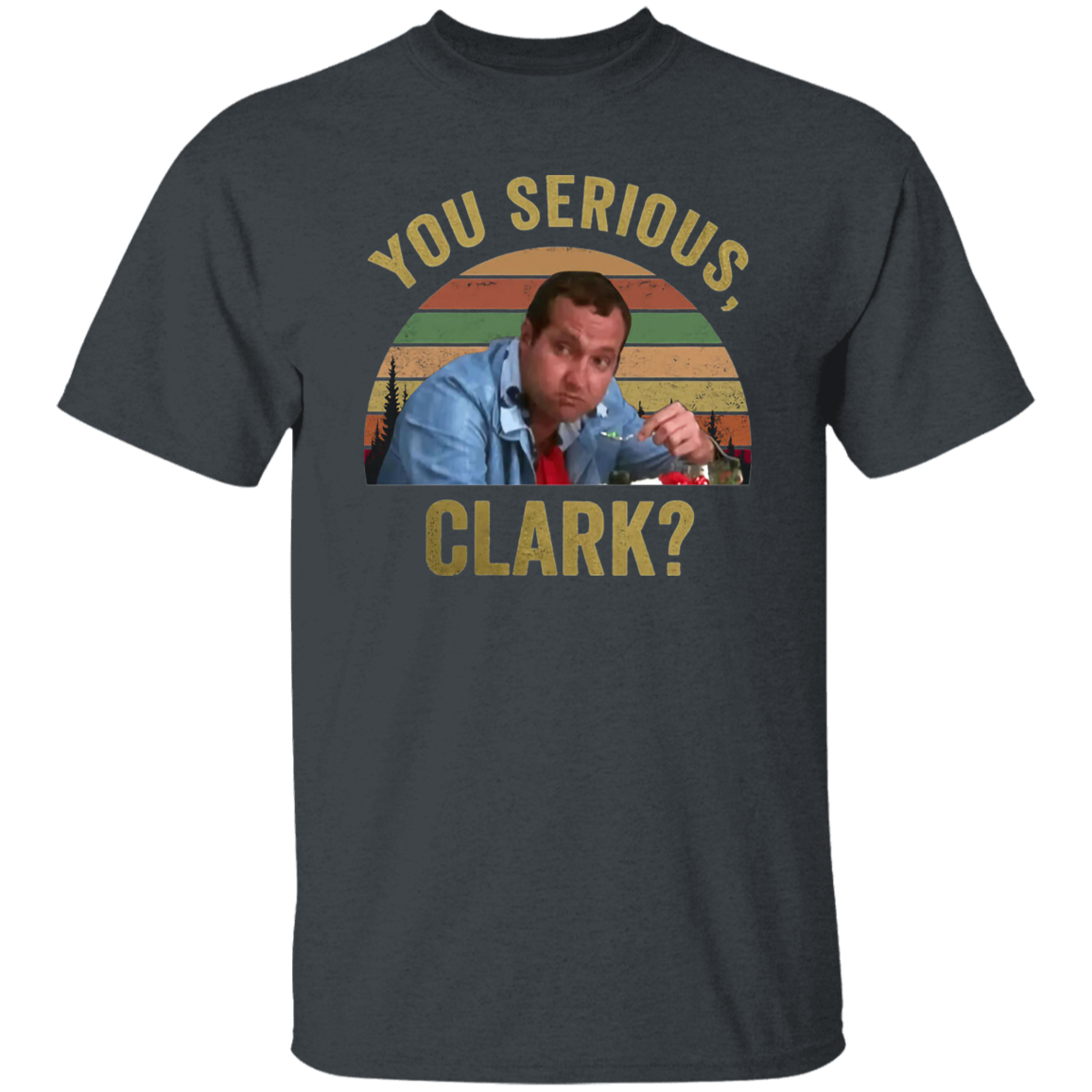 You Serious Clark Christmas Vacation Funny Vintage T-Shirt, Christmas Vacation Shirt, Christmas Shirt, Gift Tee For You And Your Family G500 5.3 oz. T-Shirt