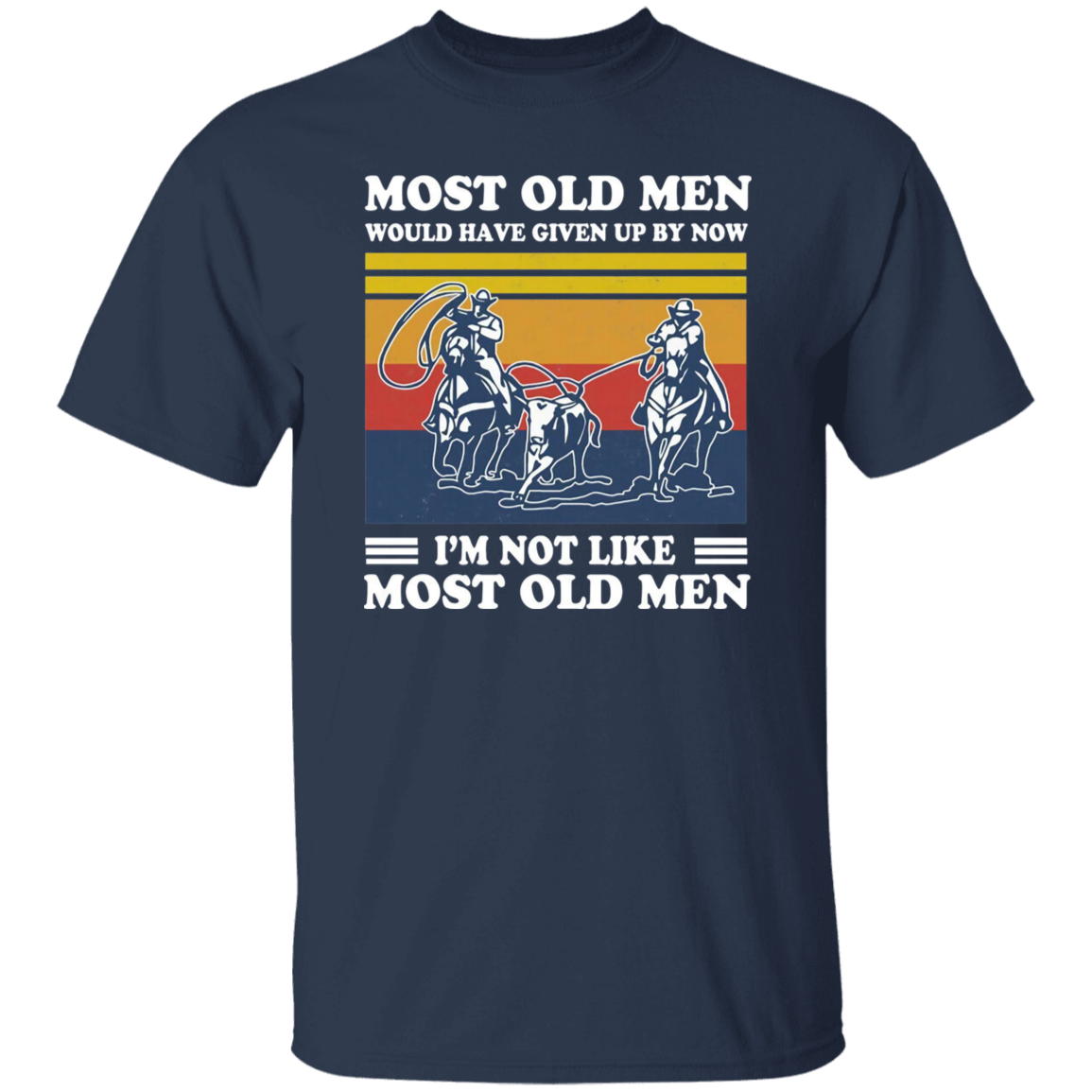 Team Roping Most Old Men Would Have Up By Now I'm Not Like Most Old Men Vintage T-Shirt, Team Roping Shirt, Gift Tee For You And Family G500 5.3 oz. T-Shirt
