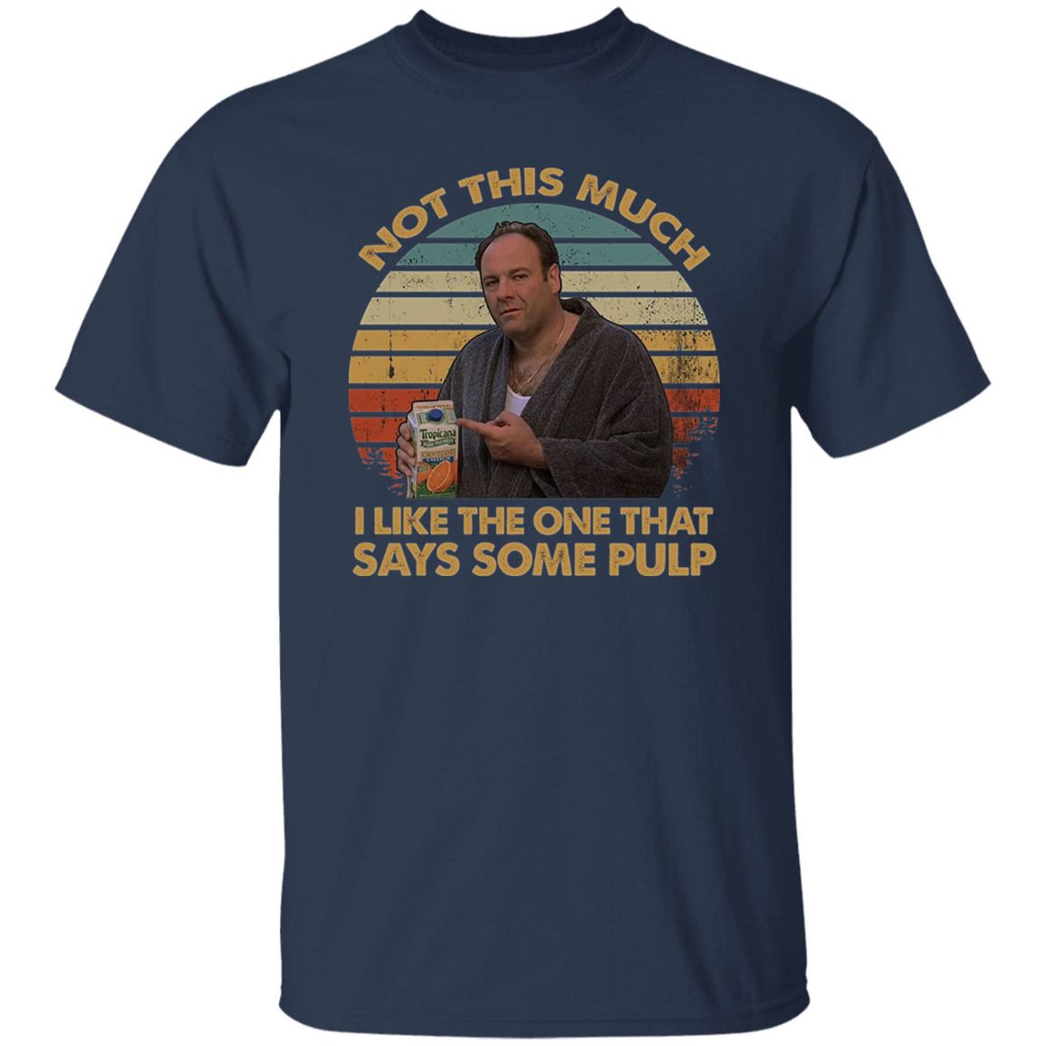 Not This Much I Like The One That Says Some Pulp Vintage T-Shirt, The Sopranos Shirt, TV Series Shirt, Tony Soprano Shirt G500 5.3 oz. T-Shirt