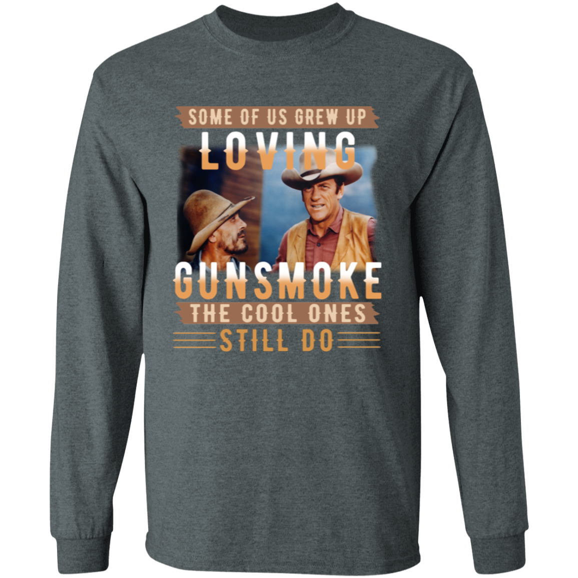 Some Of Us Grew Up Loving Gunsmoke the Cool One Still Do Vintage T-Shirt 5.3 oz - LONG SLEEVE.