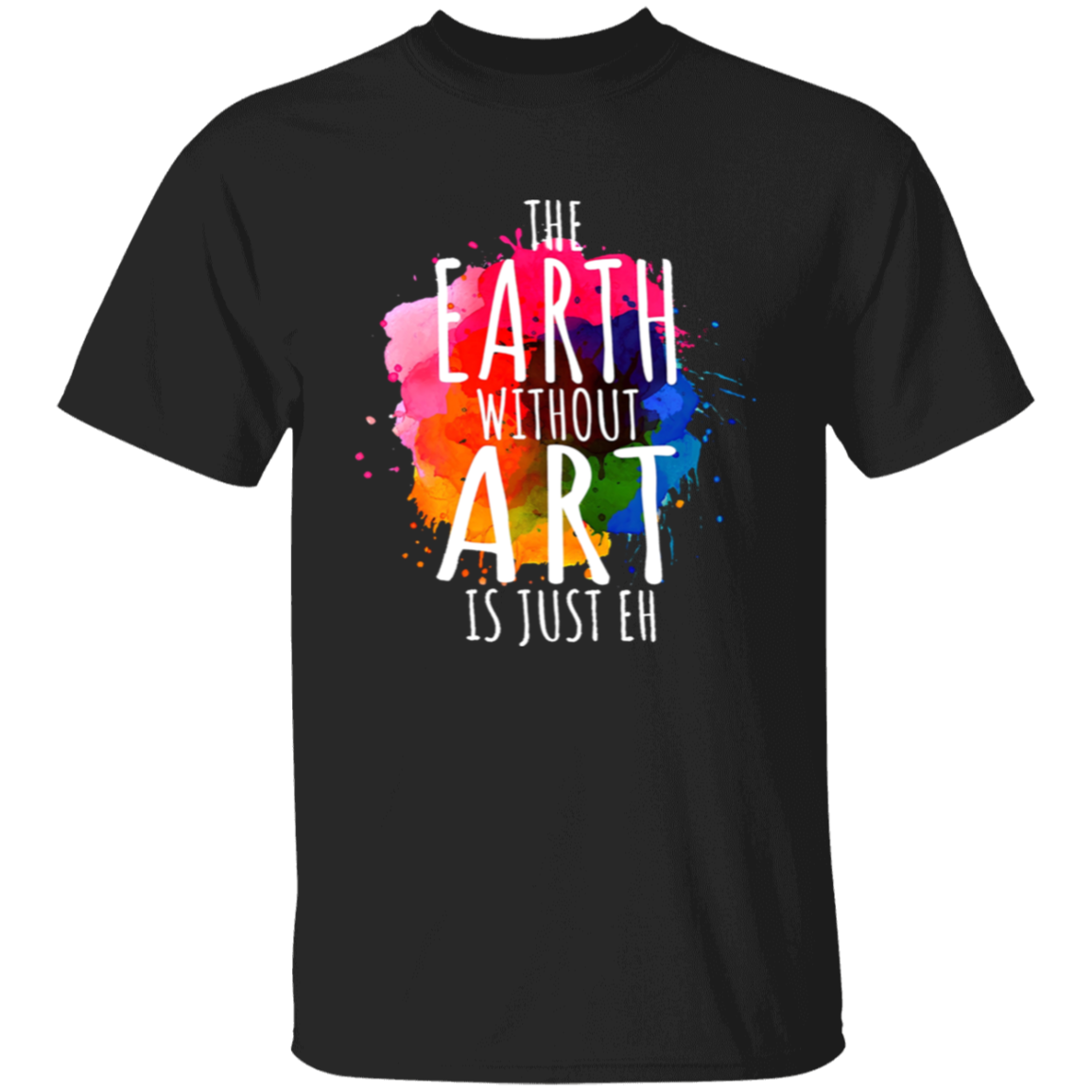 Splash Ink The Earth Without Art Is Just Eh Teacher T-Shirt