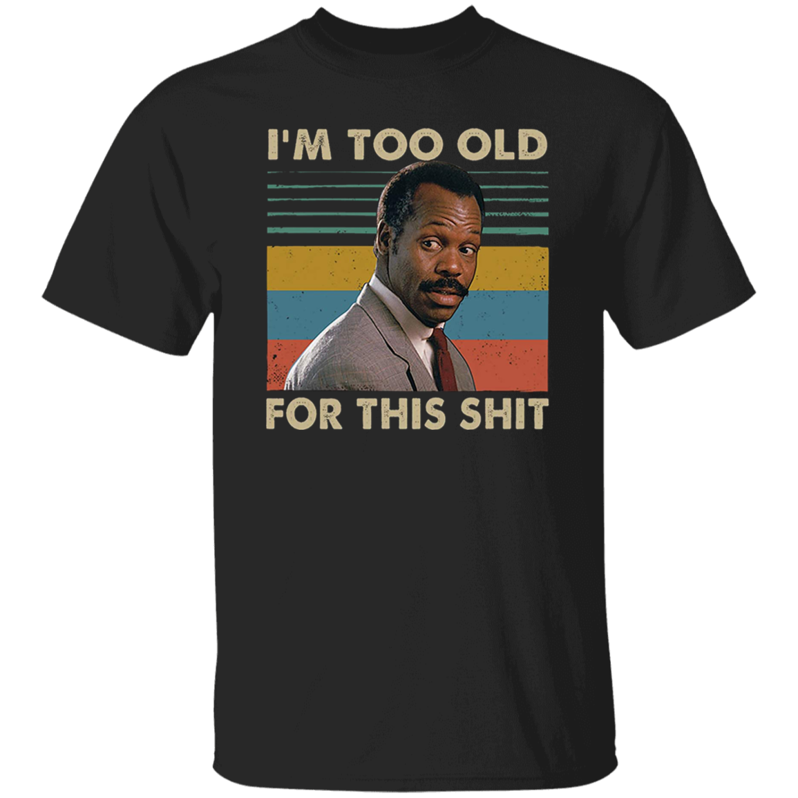 Danny Glover I'm Too Old for This Shit Vintage T-Shirt, Danny Glover Shirt, Lethal Weapon Shirt, Gift Tee For You And Your Friends G500 5.3 oz. T-Shirt