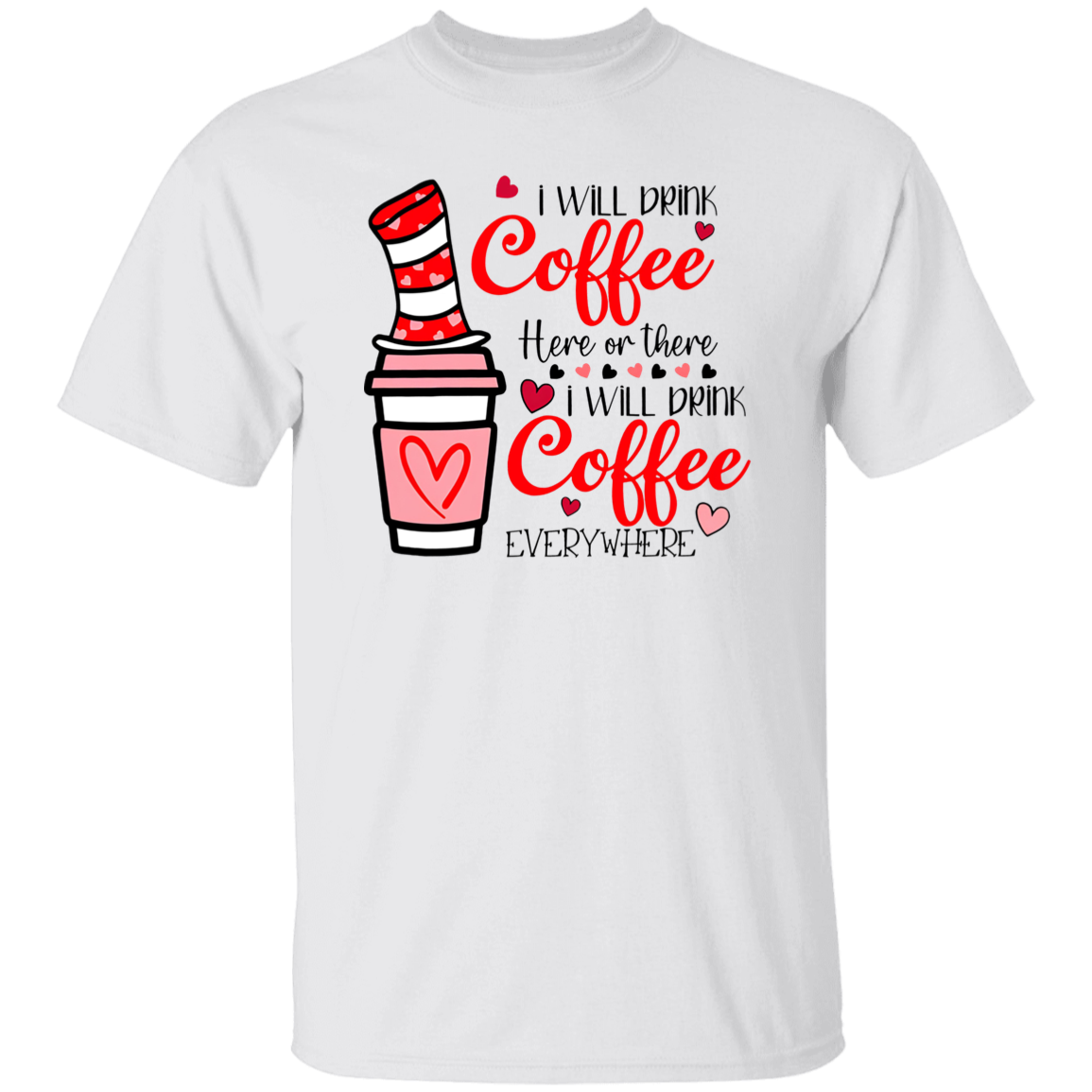 I Will Drink Coffee Here Or There I Will Drink Coffee Everywhere Teacher Unisex T-Shirt, Coffee Lovers Shirt, Back To School Gift G500 5.3 oz. T-Shirt