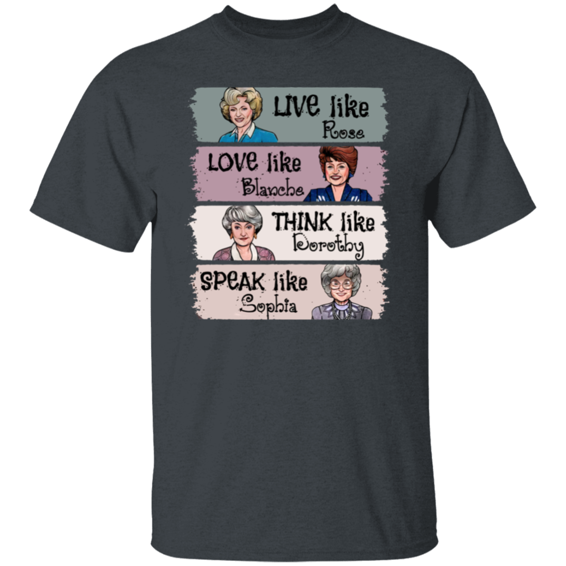 Live Like Rose Love Like Blanche Think Like Dorothy Speak Like Sophia The Golden Girls T-Shirt - leleart