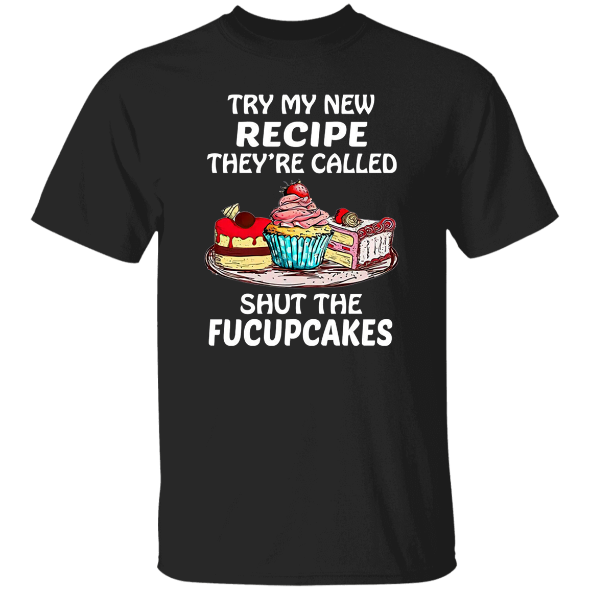 Try My New Recipe They're Called Shut The Fucupcakes Vintage T-Shirt, Cooking Lovers Shirt, Meme Shirt, Cupcake Shirt, Baking Lovers Shirt G500 5.3 oz. T-Shirt
