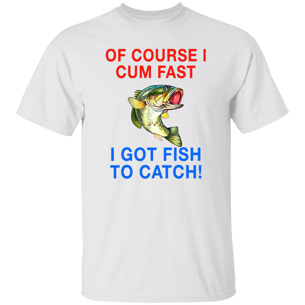 Of Course I Cum Fast I Got Fish To Catch Funny Vintage T-Shirt, Fishing Shirt, Fishing Lovers Shirt, Funny Gift Tee For You And Your Friends G500 5.3 oz. T-Shirt