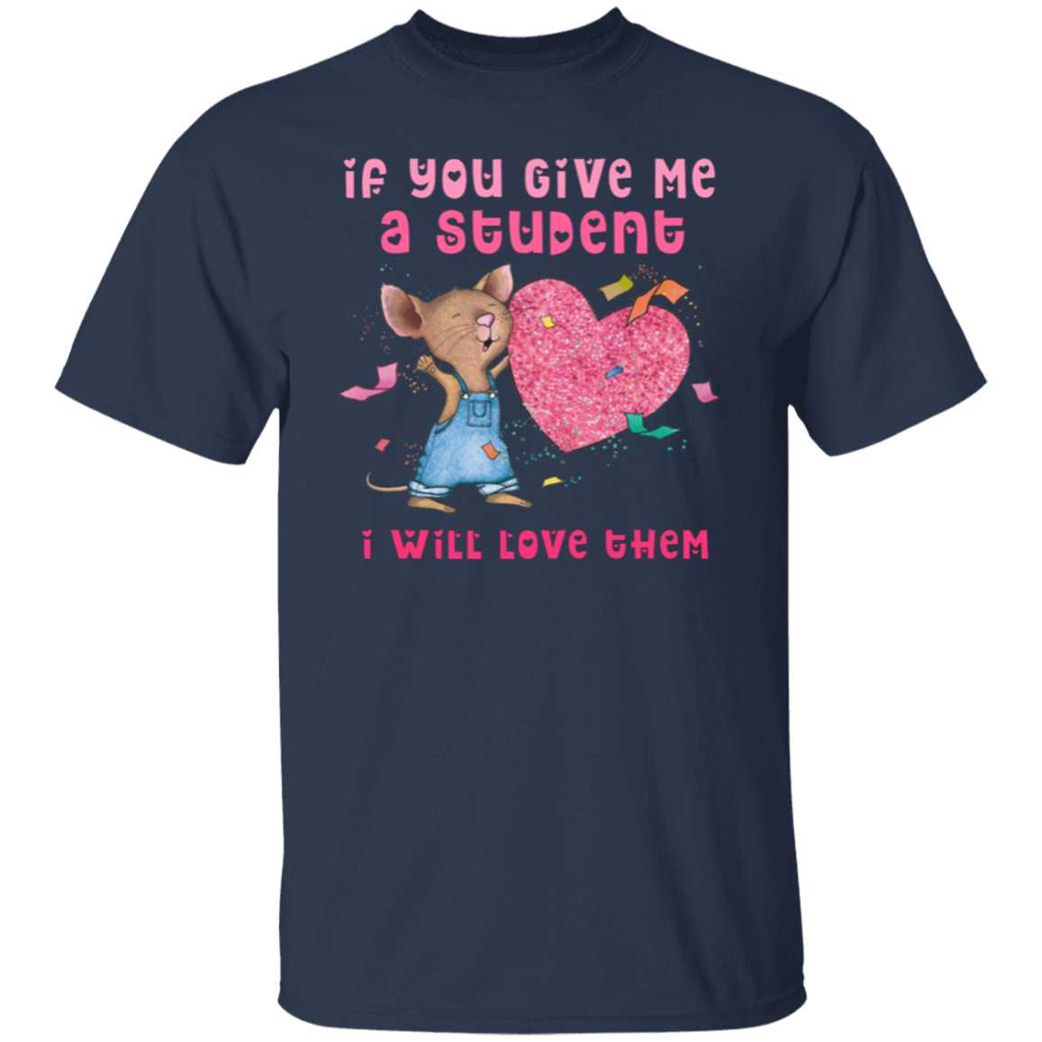 If You Give Me A Student I Will Love Them Teacher T-Shirt, Cute Mouse Classroom Tee for Back to School