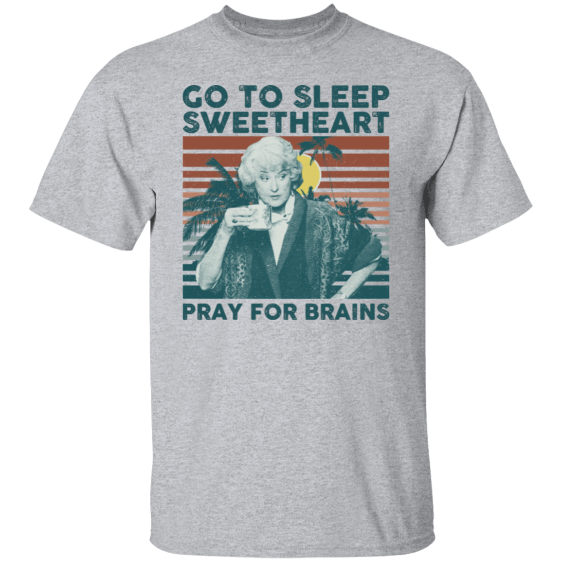 Vintage Go To Sleep Sweetheart Pray For Brains The Golden Girls T-Shirt - leleart