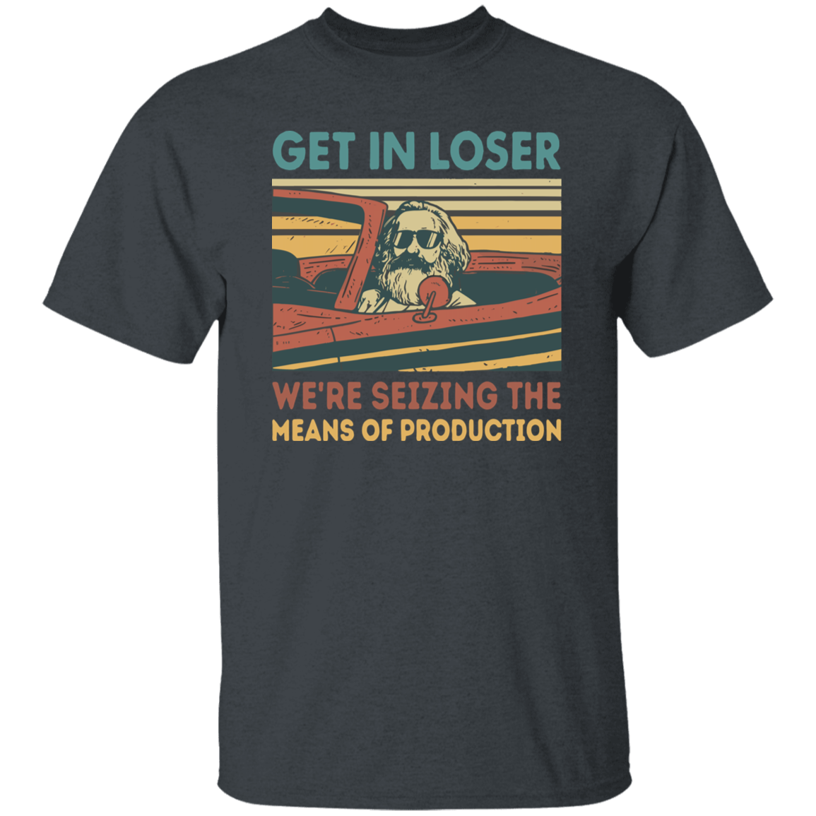 Karl Marx Get In Loser We're Seizing The Means of Production Retro Vintage T-Shirt, Get In Loser Shirt, Karl Marx Shirt, Socialism Shirt G500 5.3 oz. T-Shirt