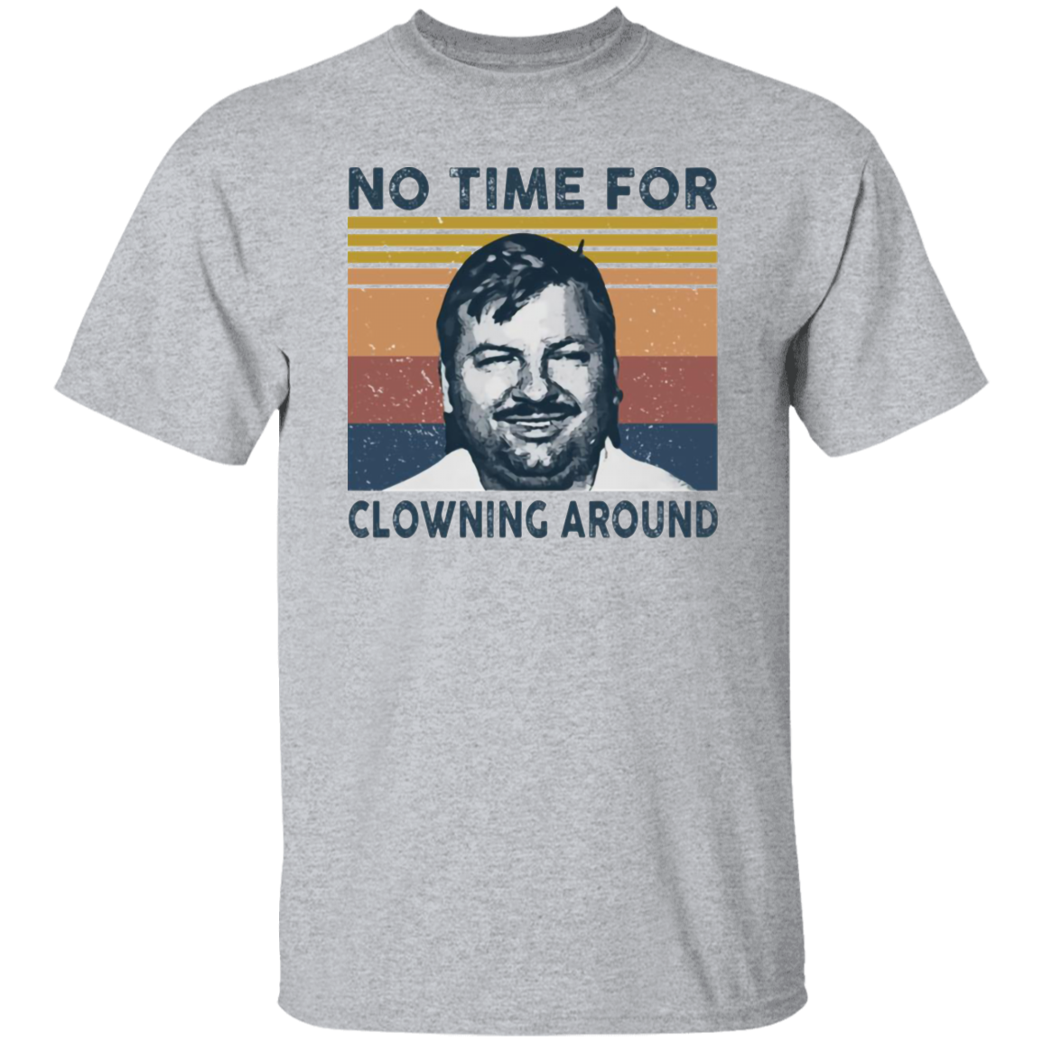 No Time For Clowning Around Vintage T-Shirt, John Wayne Gacy Shirt, True Crime Shirt, Serial Killers Shirt, Halloween Shirt G500 5.3 oz. T-Shirt