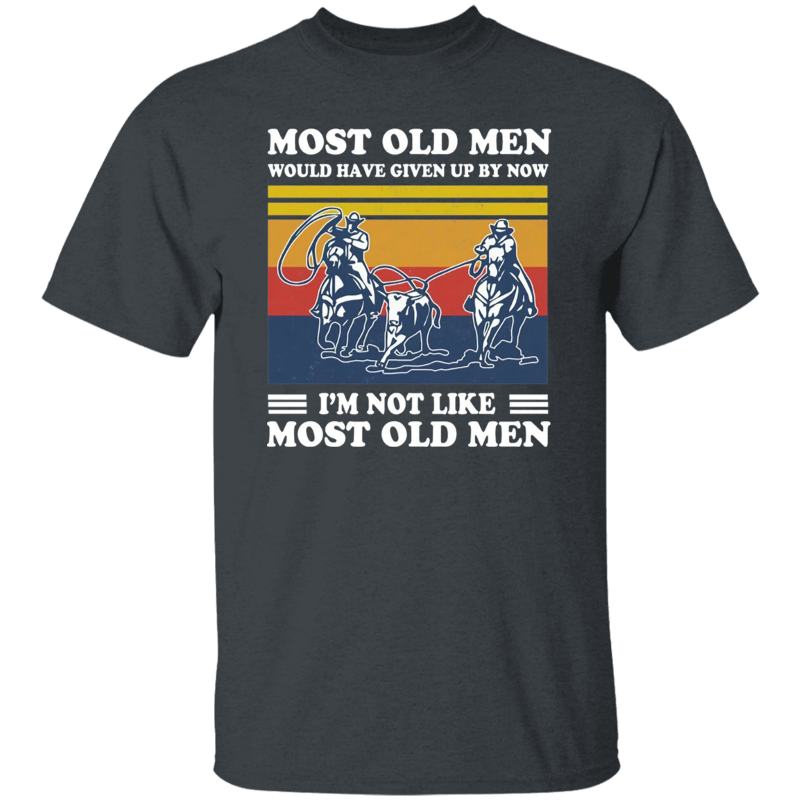 Team Roping Most Old Men Would Have Up By Now I'm Not Like Most Old Men Vintage T-Shirt, Team Roping Shirt, Gift Tee For You And Family G500 5.3 oz. T-Shirt