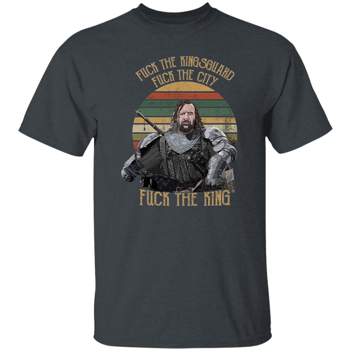 Fuck The Kingsguard Fuck The City Fuck The King Vintage T-Shirt, Sandor Clegane Shirt, The Hound Shirt, Sandor Clegane ShirtG500 5.3 oz. T-Shirt