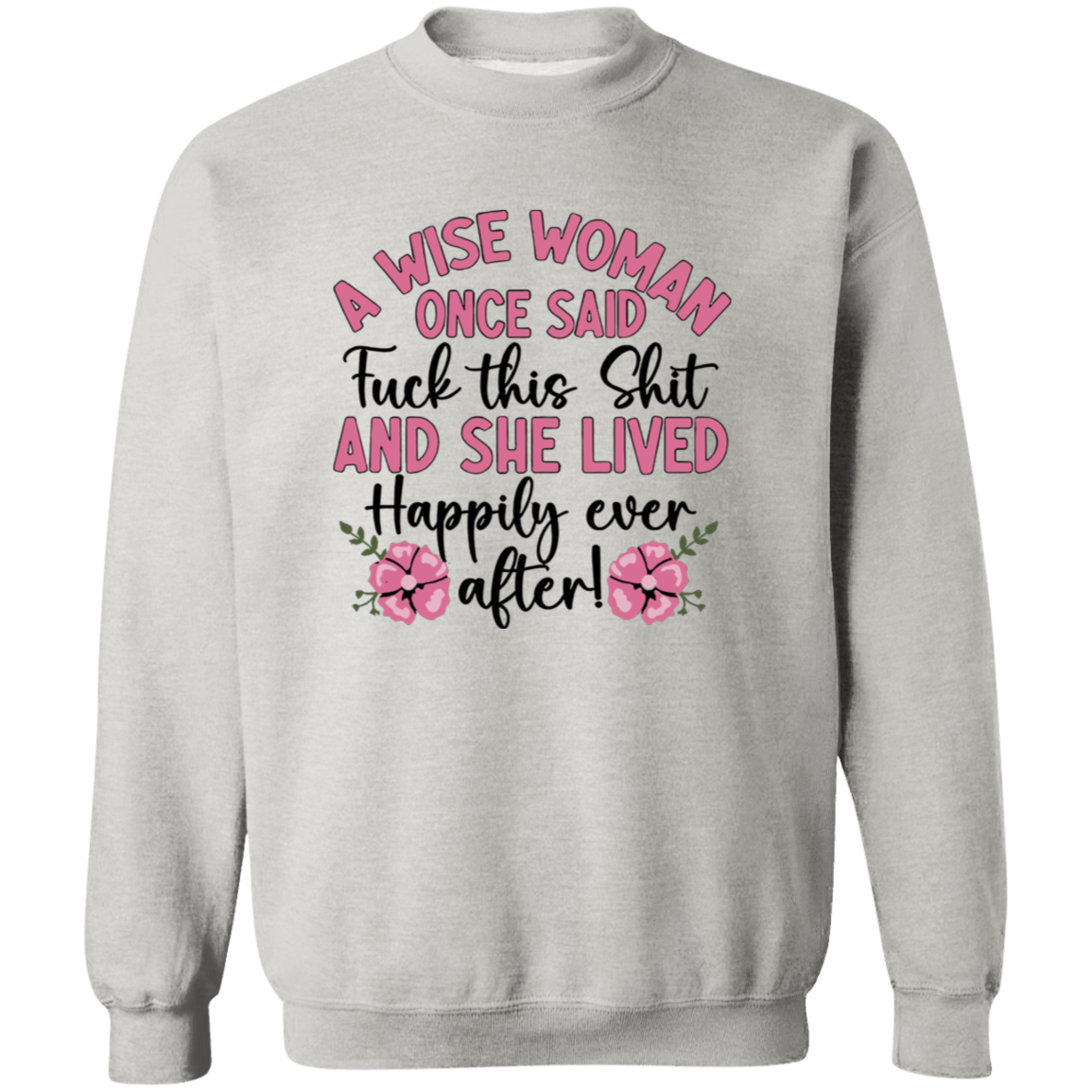 A Wise Woman Once Said Fuck This Shit And She Lived Happily Ever After G180 Gildan Crewneck Pullover Sweatshirt - maria