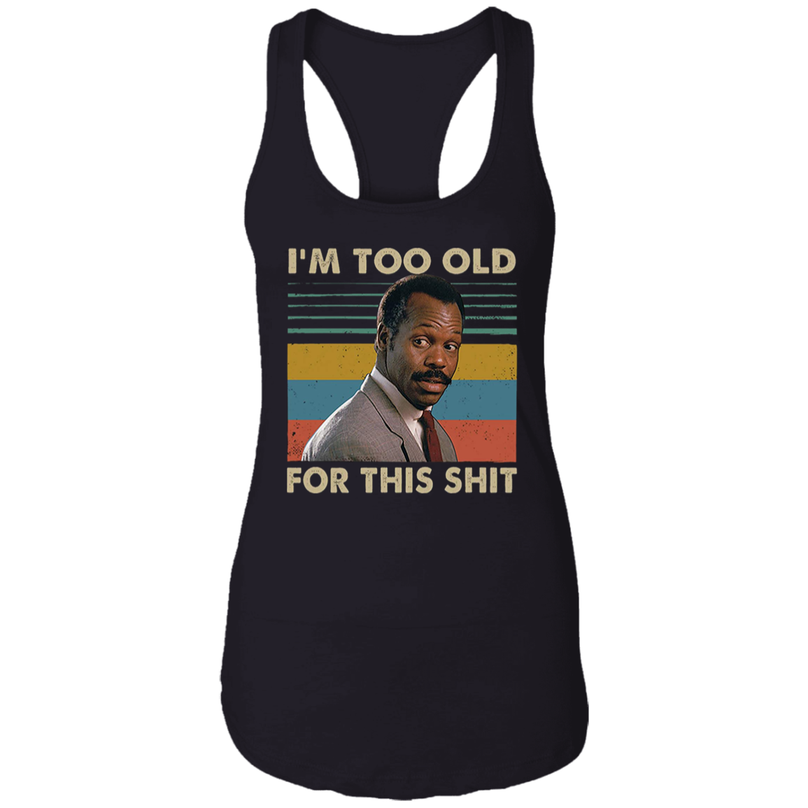 Danny Glover I'm Too Old for This Shit Vintage T-Shirt, Danny Glover Shirt, Lethal Weapon Shirt, Gift Tee For You And Your Friends NL1533 Ladies Ideal Racerback Tank