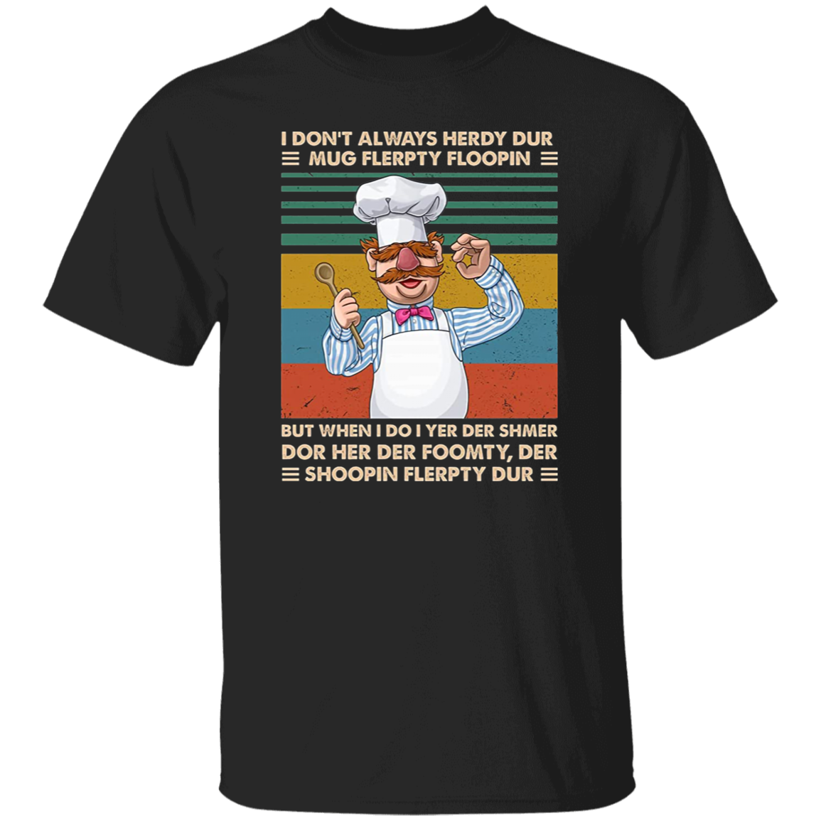 Swedish Chef I Don't Always Herdy Dur Vintage T-Shirt, The Swedish Chef Shirt, Vert Der Ferk Shirt, Muppet Shirt, TV Series Shirt G500 5.3 oz. T-Shirt