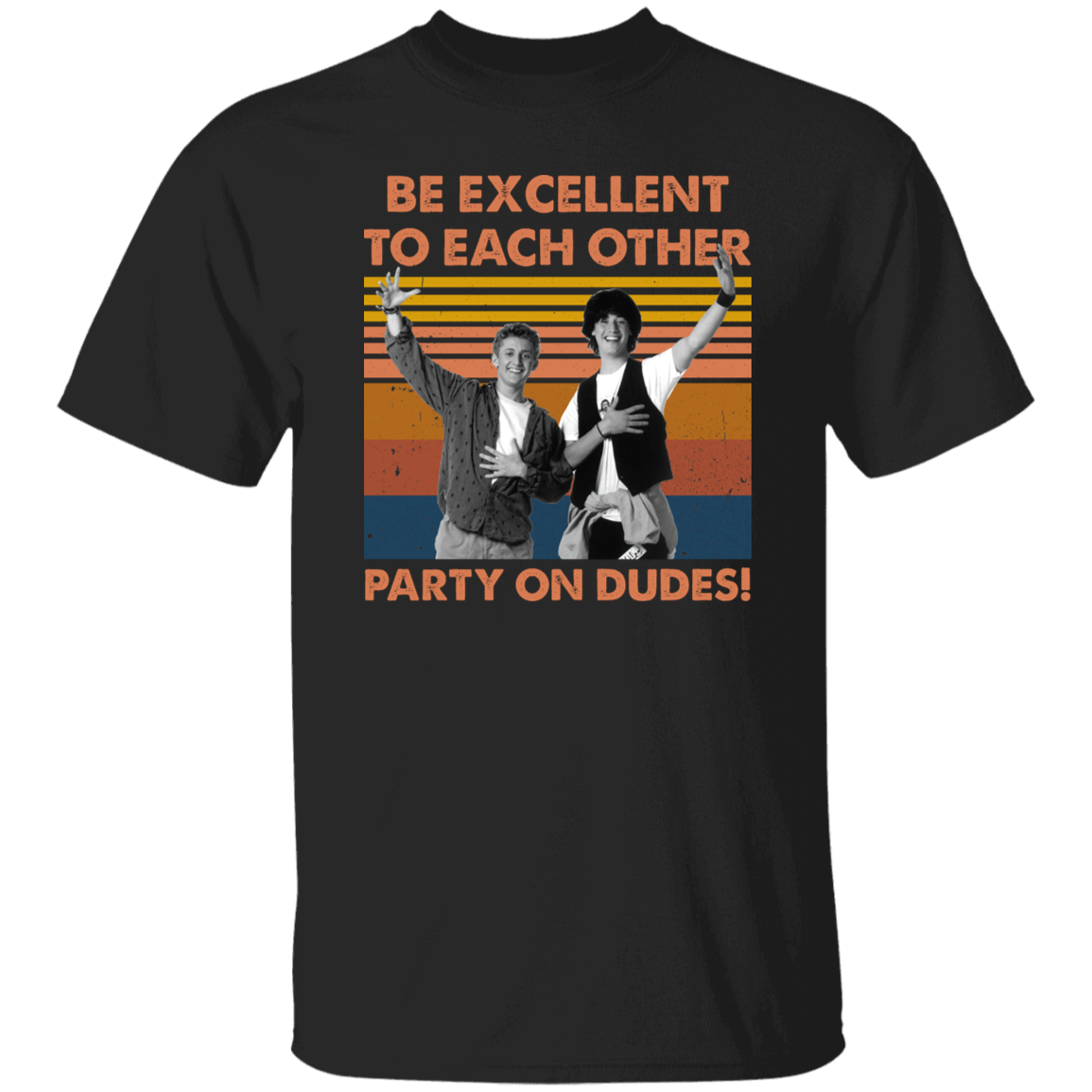 Be Excellent To Each Other Party On Dudes Vintage T-Shirt, Bill & Ted Shirt, Funny Bill And Ted Shirt, Bill And Ted Movies Shirt G500 5.3 oz. T-Shirt