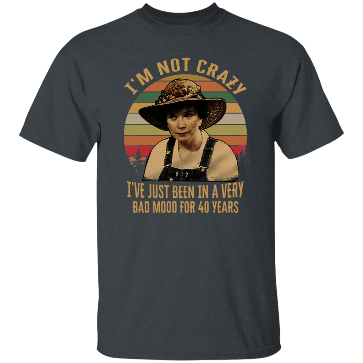 Steel Magnolias I'm Not Crazy I've Just Been In A Very Bad Mood Vintage T-Shirt, Steel Magnolias Movie Shirt, Funny Steel Magnolias Shirt G500 5.3 oz. T-Shirt