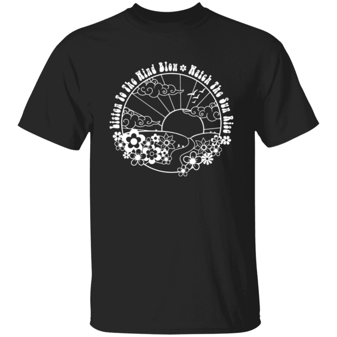 Listen To The Wind Blow Watch The Sun Rise Unisex T-Shirt - maria