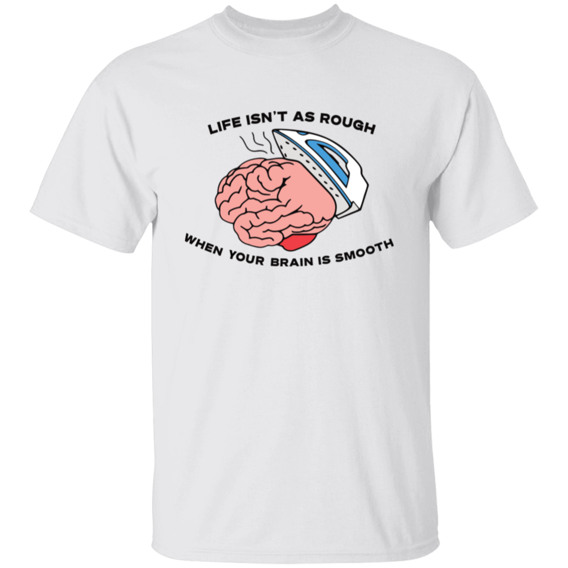 Life Isn’t As Rough When Brain Is Smooth T-Shirt