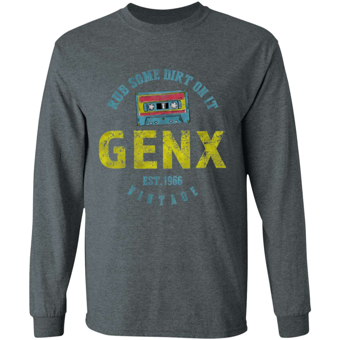 Rub Some Dirt On It Gen X Long Sleeve