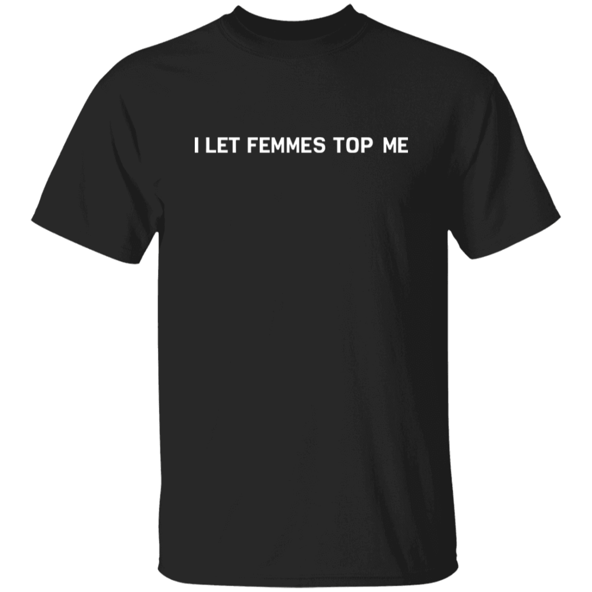 I Let Femmes Top Me Unisex T-Shirt - pelyn