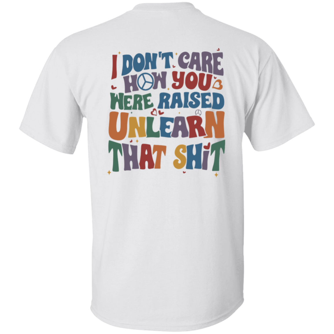 I Don’t Care How You Were Raised Unlearn That Shit Unisex T-Shirt - pelyn