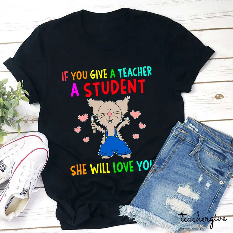 If You Give A Teacher A Student She Will Love You Cute Cat Teacher T-Shirt