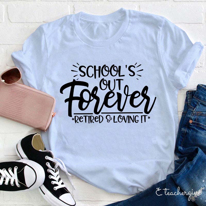 School's Out Forever Retired & Loving It Teacher Retirement T-Shirt