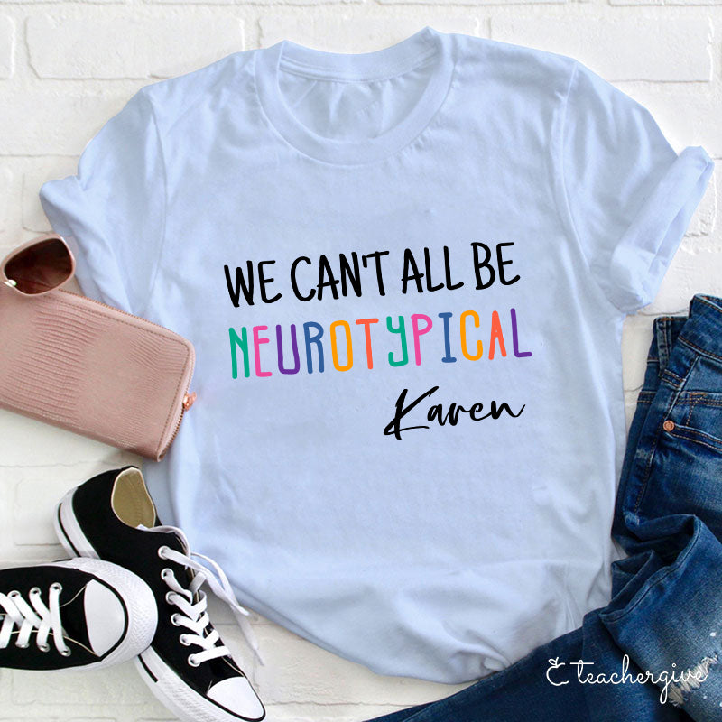 We Can't All Be Neurotypical Karen Funny Shirt