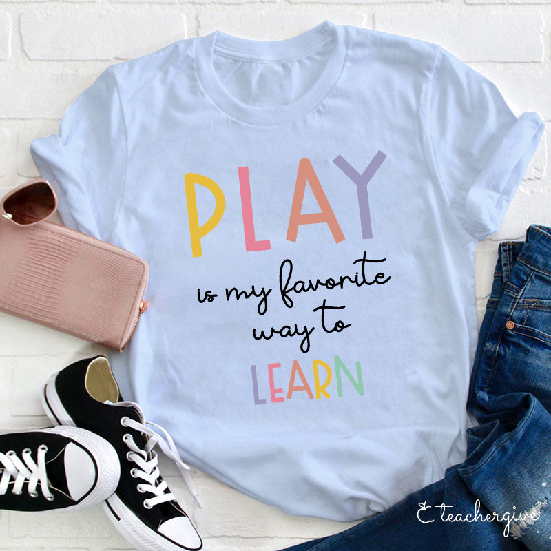 Play Is My Favorite Way to Learn Colorful Inspirational Teacher T-Shirt