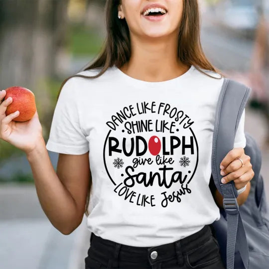 Christmas Inspirational T-Shirt Dance Like Frosty Shine Like Rudolph Give Like Santa Love Like Jesus