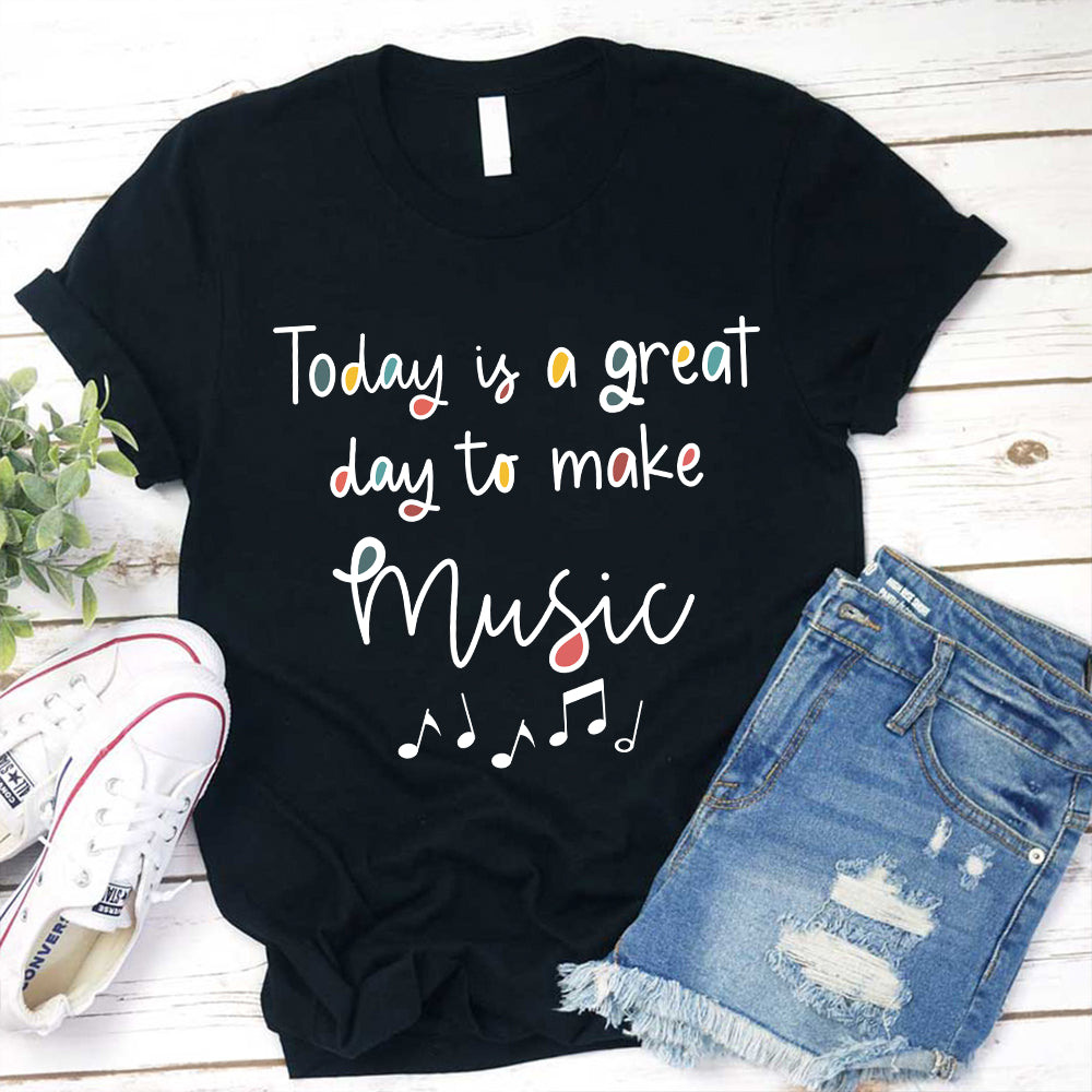 Today Is A Great Day To Make Music T-Shirt - Inspirational Music Lover Tee