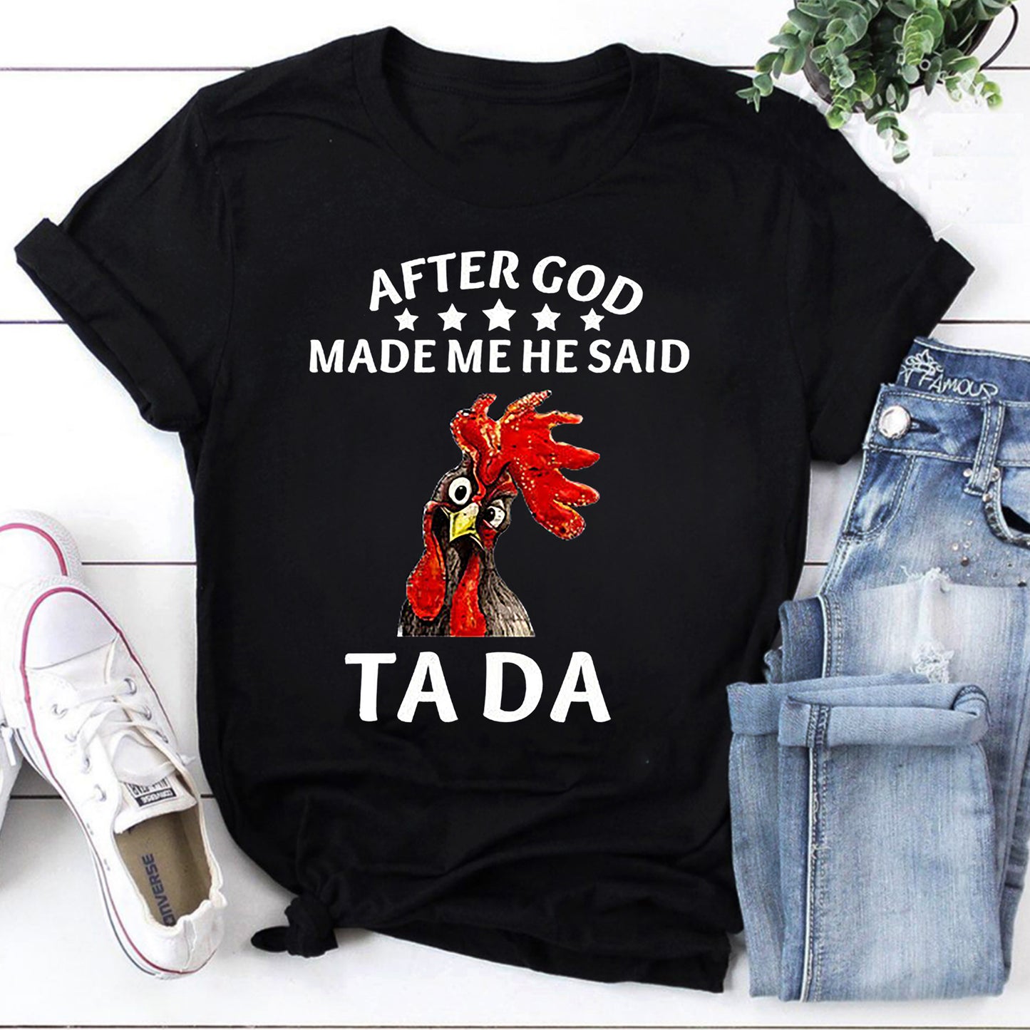 Funny Rooster Graphic Tee - After God Made Me He Said Ta Da Shirt