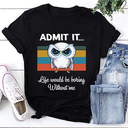 Owl Lover Admit It Life Would Be Boring Without Me Vintage T-Shirt