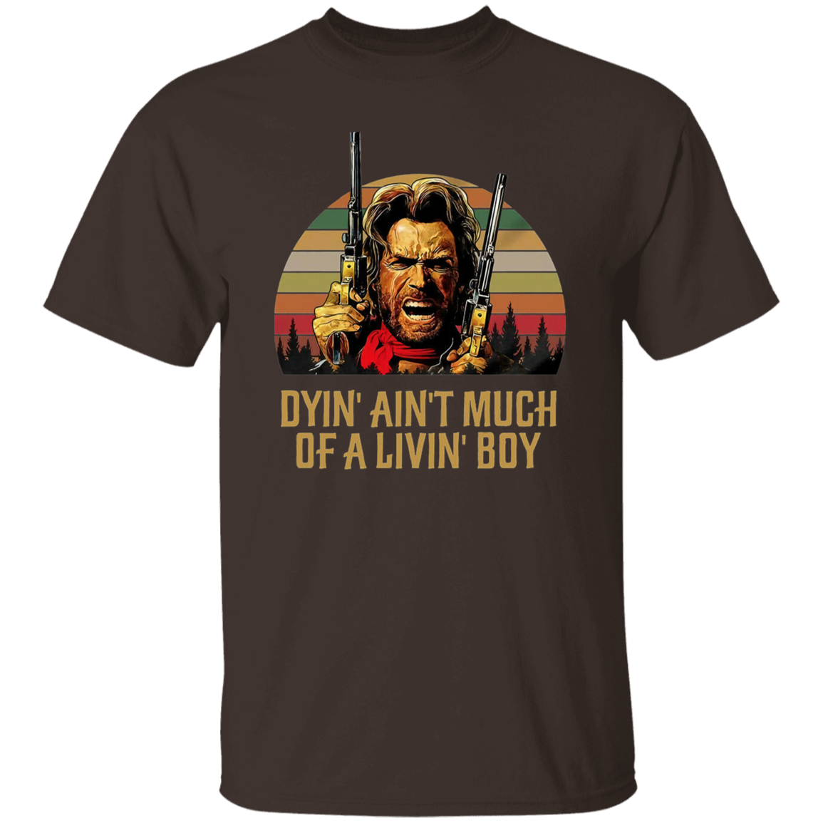 Josey Wales Dyin' Ain't Much of A Living Boy Vintage T-Shirt, The Outlaw Shirt, Josey Wales Shirt, Gift Tee For You And Your FamilyG500 5.3 oz. T-Shirt