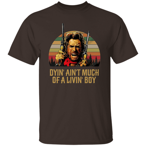 Josey Wales Dyin' Ain't Much of A Living Boy Vintage T-Shirt, The Outlaw Shirt, Josey Wales Shirt, Gift Tee For You And Your FamilyG500 5.3 oz. T-Shirt