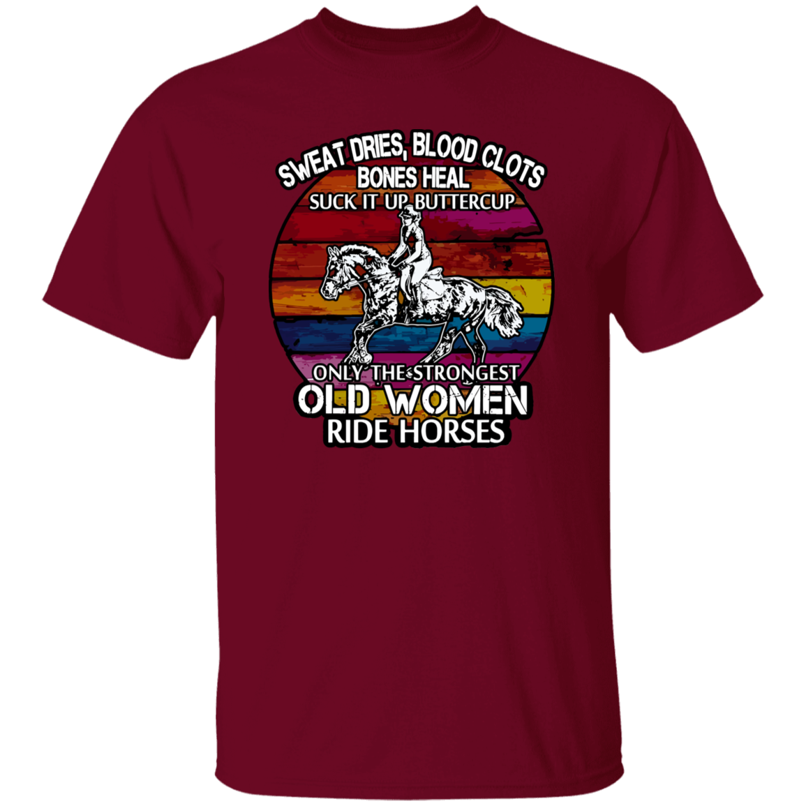 Sweat Dries Blood Clots Bones Heal Suck It Up Buttercup Only The Strongest Old Women Ride Horses Vintage T-Shirt