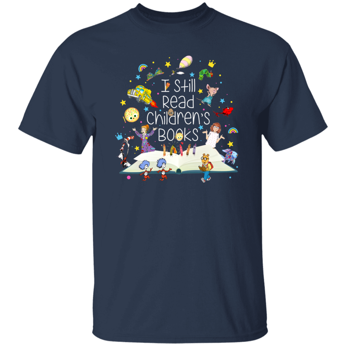 I Still Read Children's Books Teacher Unisex T-Shirt, Funny School Shirt, Kindergarten Teacher Shirt, Friends Shirt, Back To School Gift	G500 5.3 oz. T-Shirt
