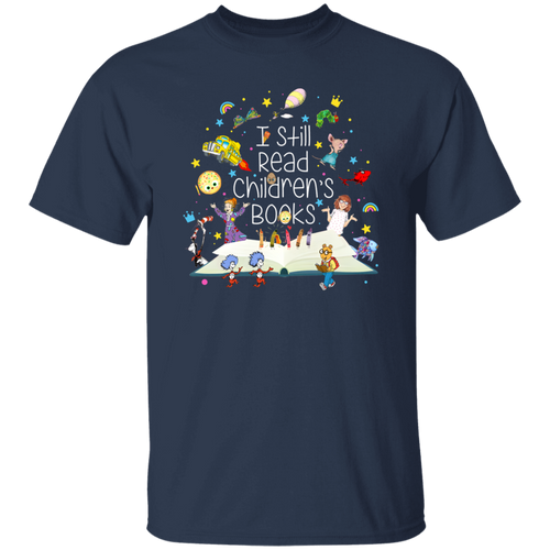 I Still Read Children's Books Teacher Unisex T-Shirt, Funny School Shirt, Kindergarten Teacher Shirt, Friends Shirt, Back To School Gift	G500 5.3 oz. T-Shirt