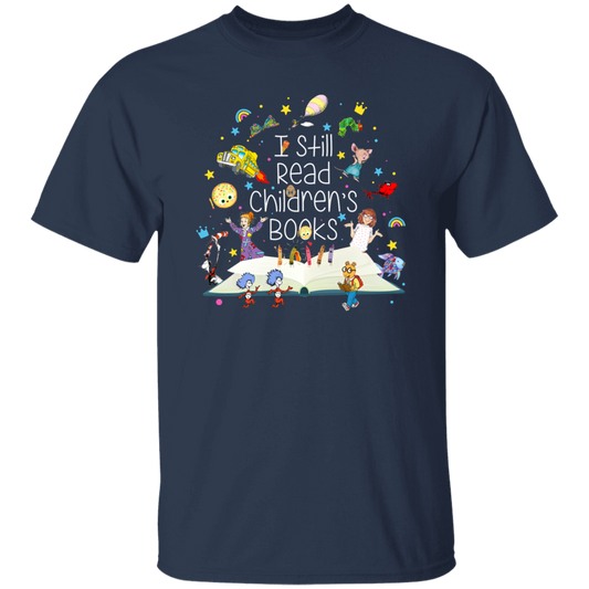 I Still Read Children's Books Teacher Unisex T-Shirt, Funny School Shirt, Kindergarten Teacher Shirt, Friends Shirt, Back To School Gift	G500 5.3 oz. T-Shirt