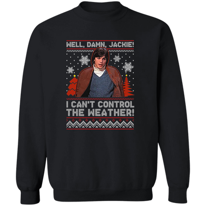 Well Damn Jackie I Can't Control The Weather Ugly Vintage T-Shirt - SWEATSHIRT