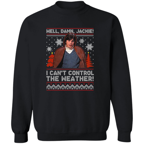 Well Damn Jackie I Can't Control The Weather Ugly Vintage T-Shirt - SWEATSHIRT