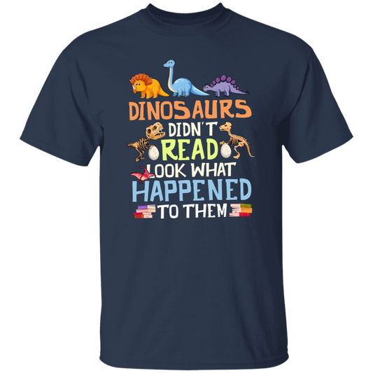 Dinosaurs Didn't Read Colorful Dinosaurs Unisex T-Shirt, Reading Lovers Shirt, Elementary Teacher Shirt, Back To School Gift	G500 5.3 oz. T-Shirt