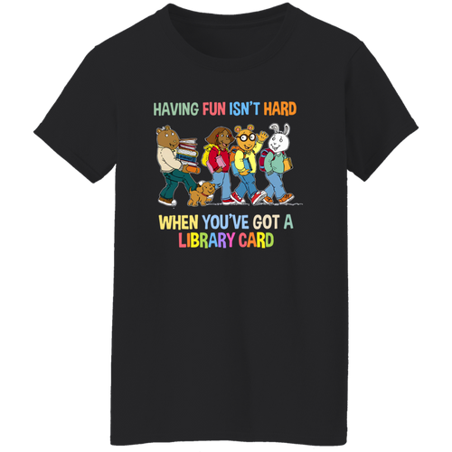 Having Fun Isn't Hard When You've Got A Library Card Teacher Vintage G500L Ladies' 5.3 oz. T-Shirt - letter - WOMEN