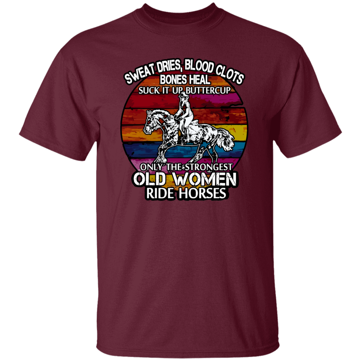 Sweat Dries Blood Clots Bones Heal Suck It Up Buttercup Only The Strongest Old Women Ride Horses Vintage T-Shirt