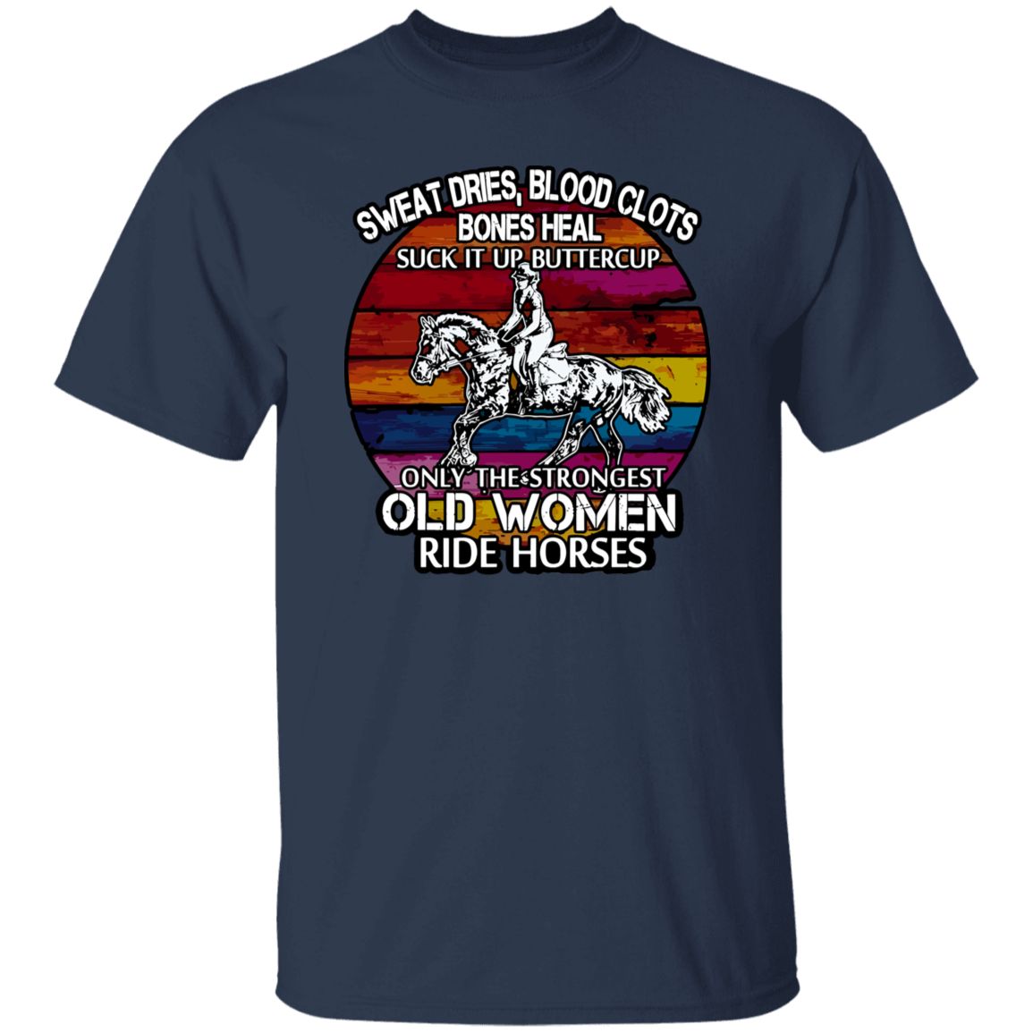 Sweat Dries Blood Clots Bones Heal Suck It Up Buttercup Only The Strongest Old Women Ride Horses Vintage T-Shirt