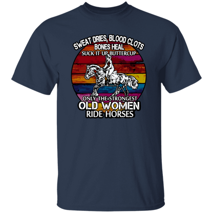 Sweat Dries Blood Clots Bones Heal Suck It Up Buttercup Only The Strongest Old Women Ride Horses Vintage T-Shirt