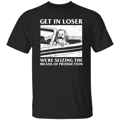 Karl Marx Get In Loser We're Seizing The Means of Production Funny Vintage T-Shirt, Get In Loser Shirt, Karl Marx Shirt, Socialism Shirt	G500 5.3 oz. T-Shirt