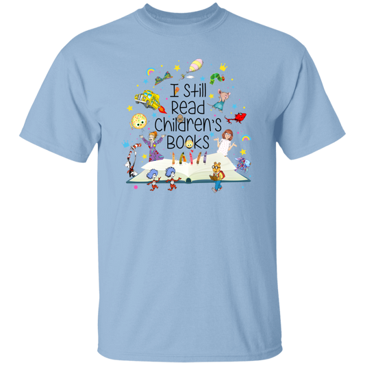 I Still Read Children's Books Teacher Unisex T-Shirt, Funny School Shirt, Kindergarten Teacher Shirt, Friends Shirt, Back To School Gift	 G500 5.3 oz. T-Shirt